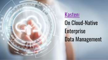 Kasten: On cloud-native enterprise data management